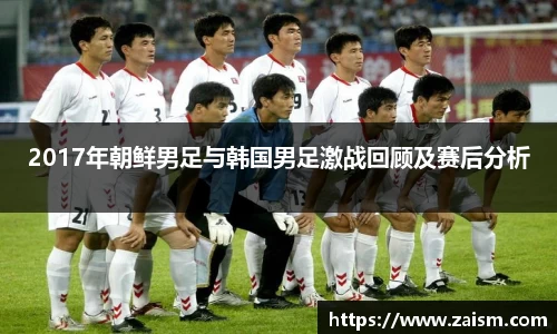 2017年朝鲜男足与韩国男足激战回顾及赛后分析