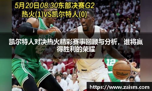 凯尔特人对决热火精彩赛事回顾与分析，谁将赢得胜利的荣耀