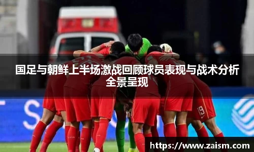 国足与朝鲜上半场激战回顾球员表现与战术分析全景呈现
