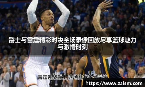爵士与雷霆精彩对决全场录像回放尽享篮球魅力与激情时刻