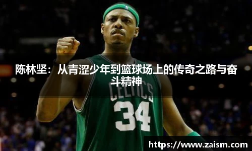 陈林坚：从青涩少年到篮球场上的传奇之路与奋斗精神