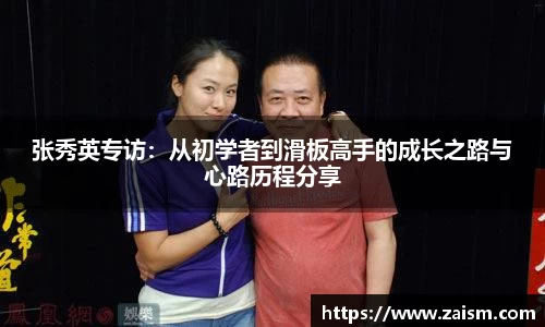 张秀英专访：从初学者到滑板高手的成长之路与心路历程分享